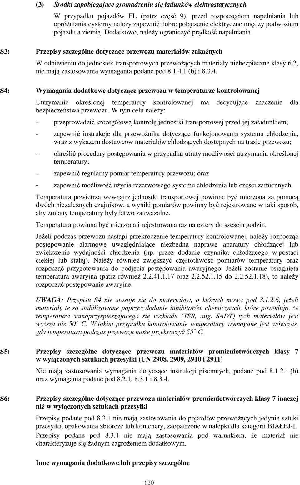 S3: Przepisy szczególne dotyczące przewozu materiałów zakaźnych W odniesieniu do jednostek transportowych przewoŝących materiały niebezpieczne klasy 6.2, nie mają zastosowania wymagania podane pod 8.