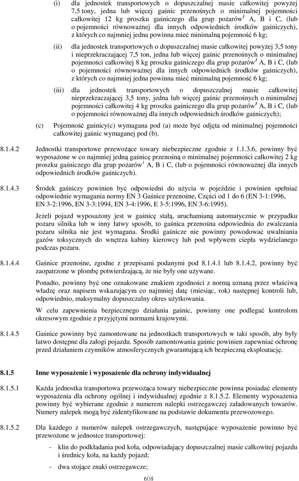 dopuszczalnej masie całkowitej powyŝej 3,5 tony i nieprzekraczającej 7,5 ton, jedna lub więcej gaśnic przenośnych o minimalnej pojemności całkowitej 8 kg proszku gaśniczego dla grup poŝarów 1 A, B i