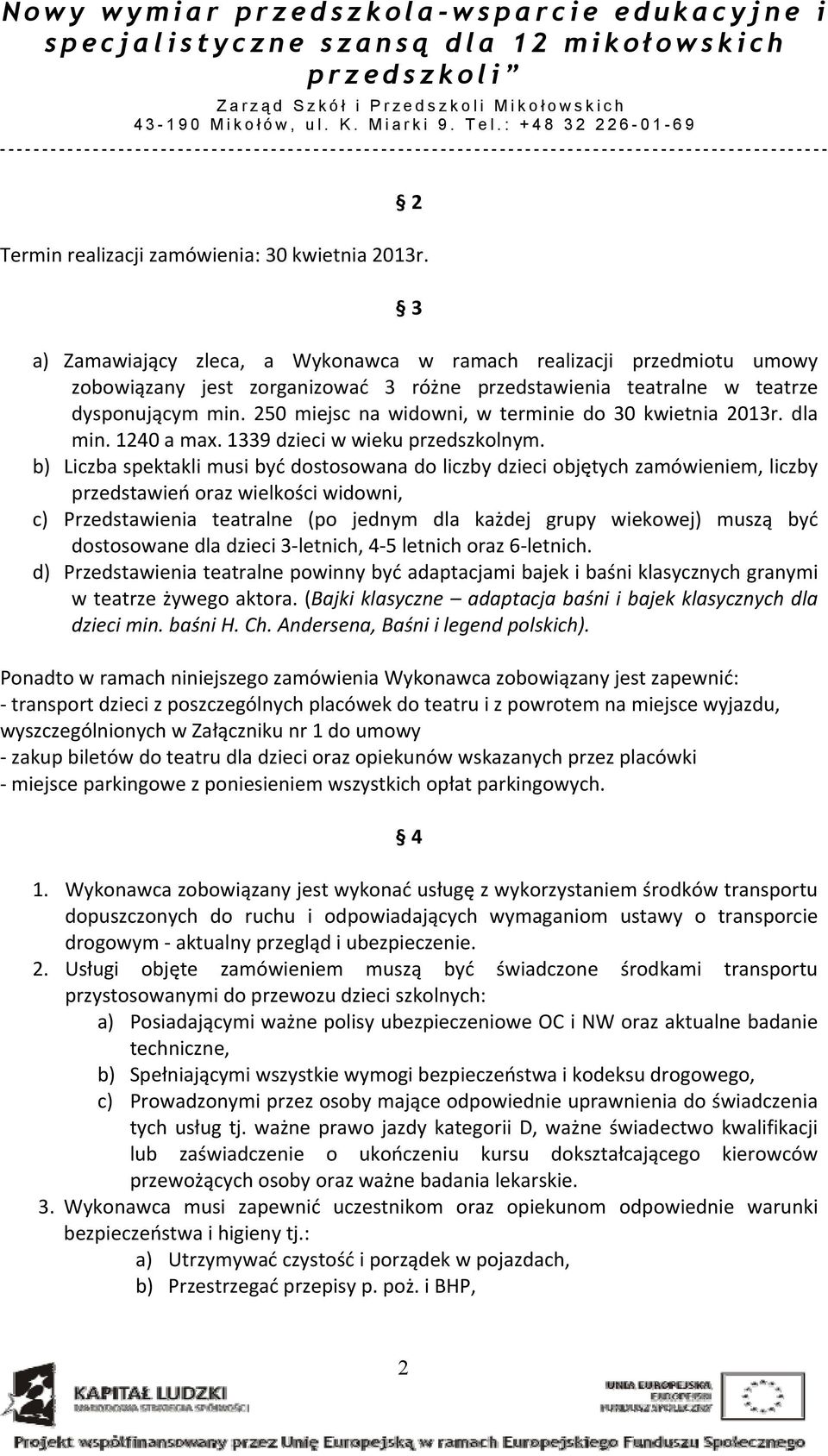 3 a) Zamawiający zleca, a Wykonawca w ramach realizacji przedmiotu umowy zobowiązany jest zorganizować 3 różne przedstawienia teatralne w teatrze dysponującym min.