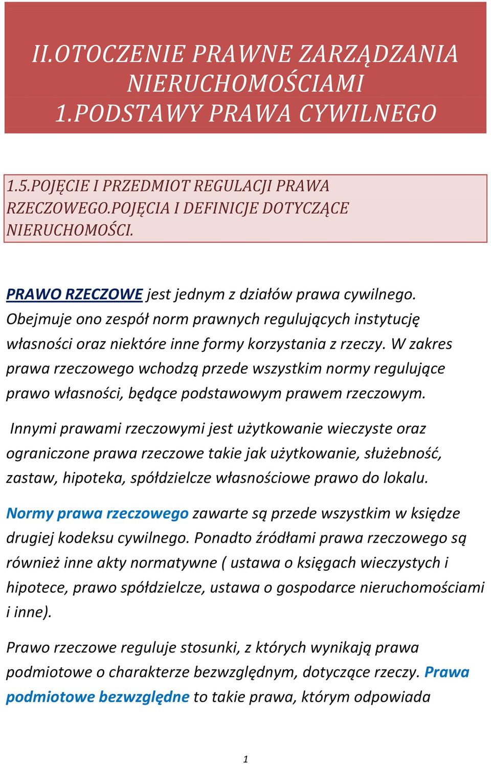 W zakres prawa rzeczowego wchodzą przede wszystkim normy regulujące prawo własności, będące podstawowym prawem rzeczowym.