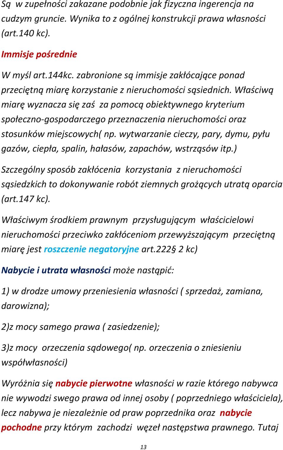 Właściwą miarę wyznacza się zaś za pomocą obiektywnego kryterium społeczno-gospodarczego przeznaczenia nieruchomości oraz stosunków miejscowych( np.