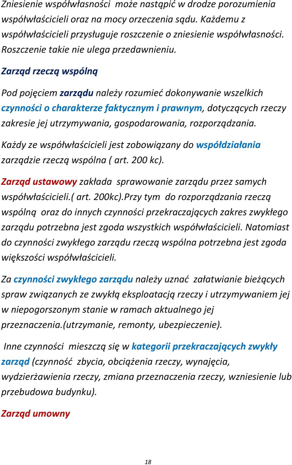 Zarząd rzeczą wspólną Pod pojęciem zarządu należy rozumieć dokonywanie wszelkich czynności o charakterze faktycznym i prawnym, dotyczących rzeczy zakresie jej utrzymywania, gospodarowania,