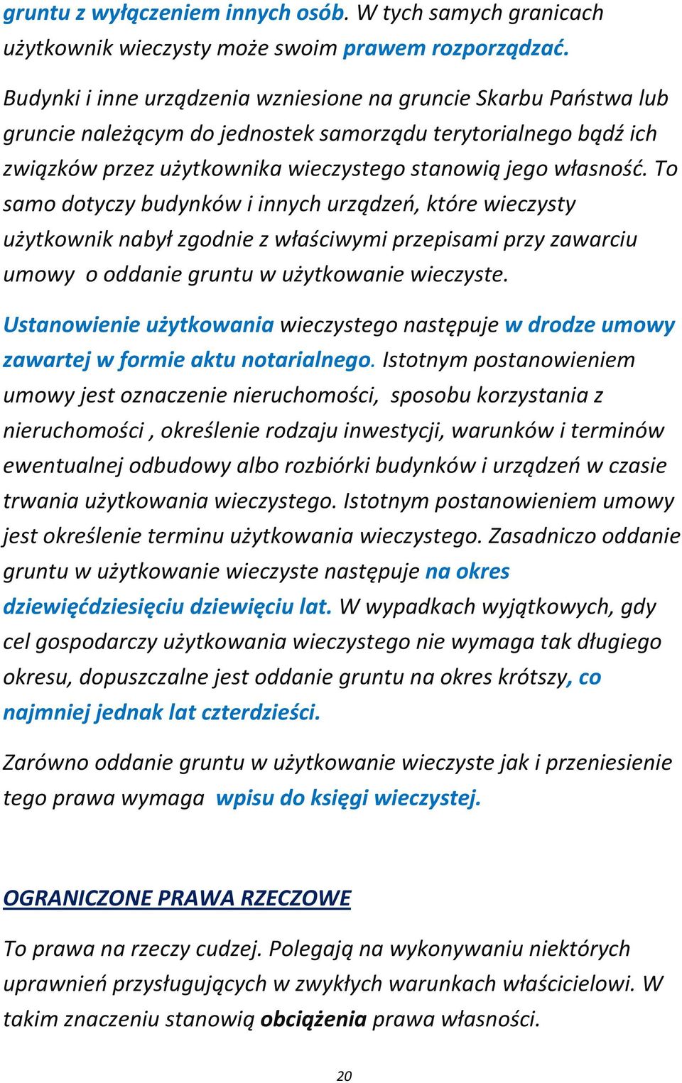 To samo dotyczy budynków i innych urządzeń, które wieczysty użytkownik nabył zgodnie z właściwymi przepisami przy zawarciu umowy o oddanie gruntu w użytkowanie wieczyste.