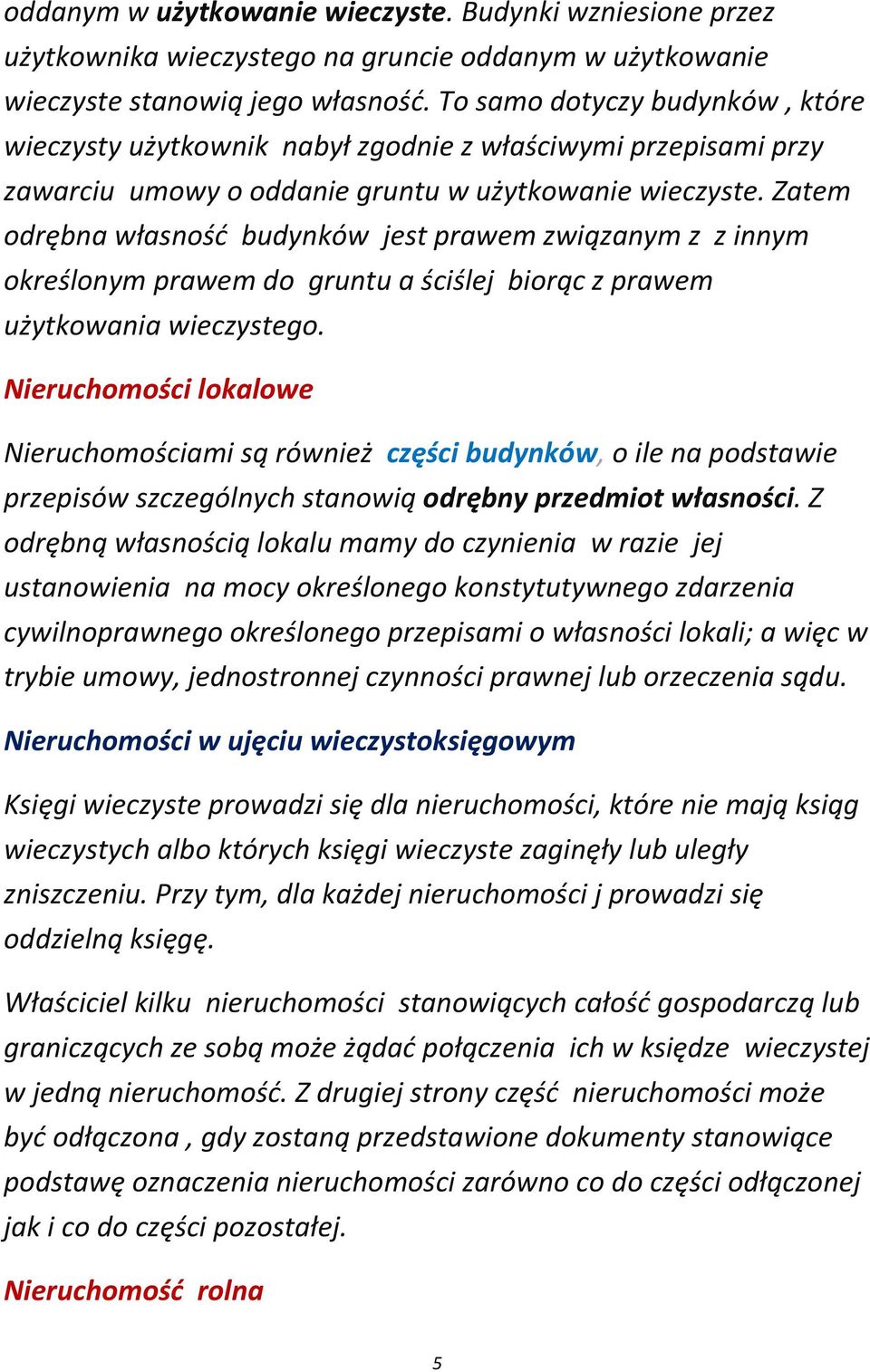 Zatem odrębna własność budynków jest prawem związanym z z innym określonym prawem do gruntu a ściślej biorąc z prawem użytkowania wieczystego.