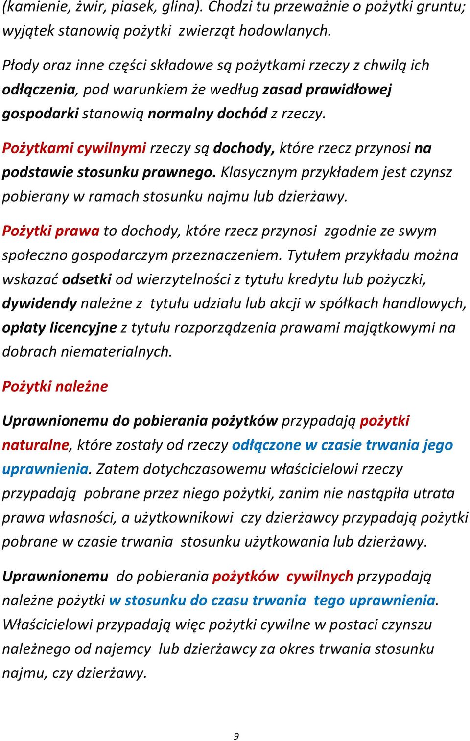 Pożytkami cywilnymi rzeczy są dochody, które rzecz przynosi na podstawie stosunku prawnego. Klasycznym przykładem jest czynsz pobierany w ramach stosunku najmu lub dzierżawy.