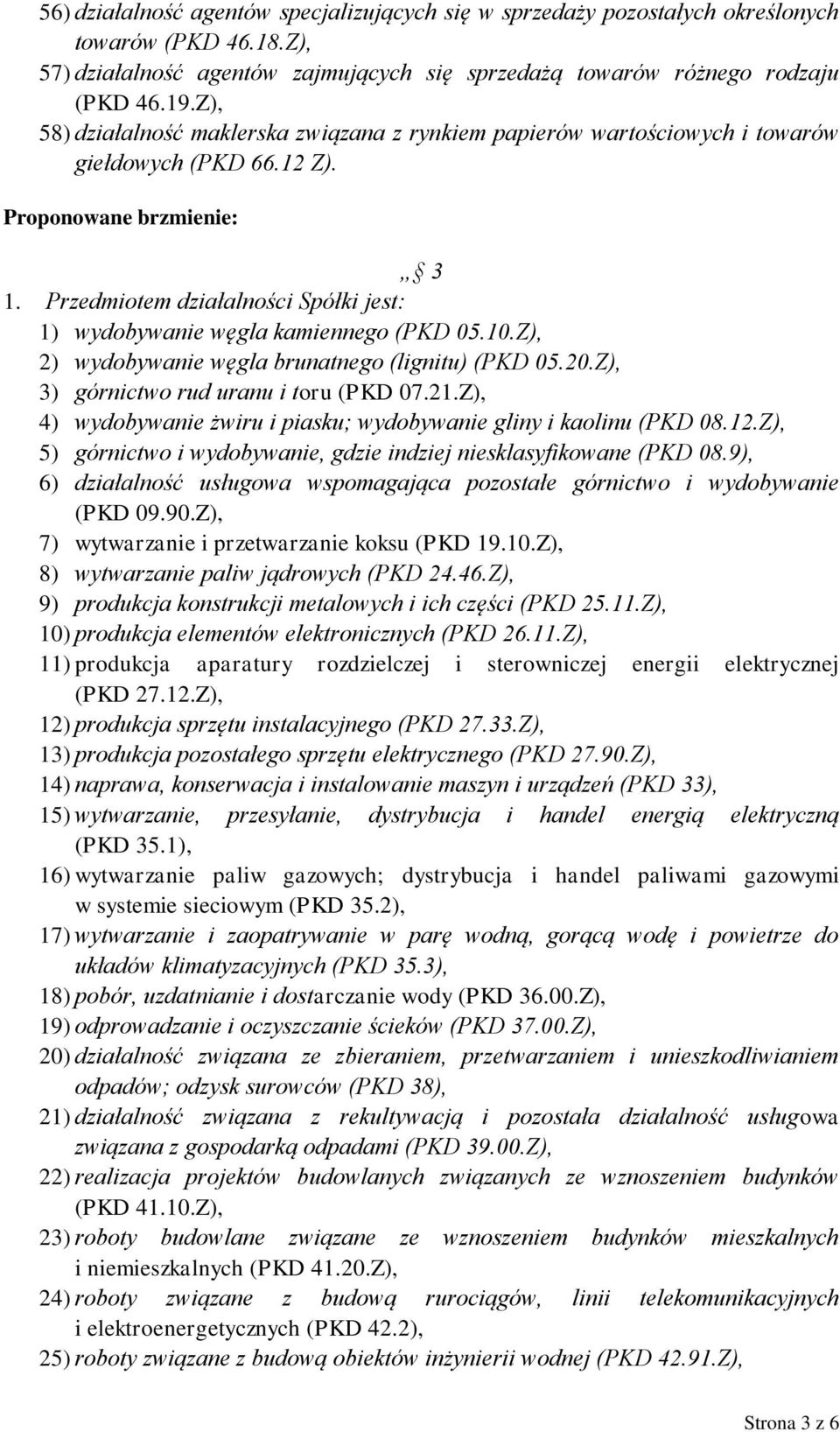 Przedmiotem działalności Spółki jest: 1) wydobywanie węgla kamiennego (PKD 05.10.Z), 2) wydobywanie węgla brunatnego (lignitu) (PKD 05.20.Z), 3) górnictwo rud uranu i toru (PKD 07.21.