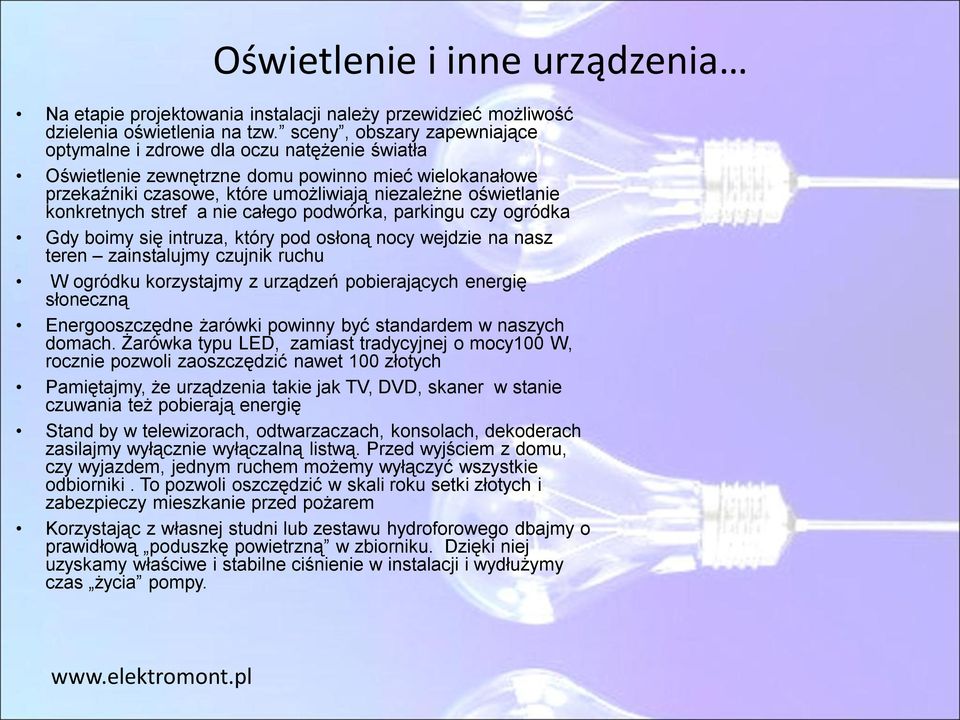 konkretnych stref a nie całego podwórka, parkingu czy ogródka Gdy boimy się intruza, który pod osłoną nocy wejdzie na nasz teren zainstalujmy czujnik ruchu W ogródku korzystajmy z urządzeń