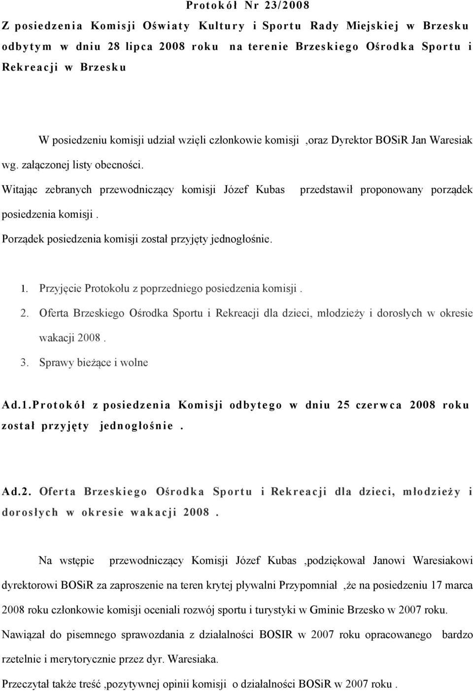 Witając zebranych przewodniczący komisji Józef Kubas przedstawił proponowany porządek posiedzenia komisji. Porządek posiedzenia komisji został przyjęty jednogłośnie. 1.