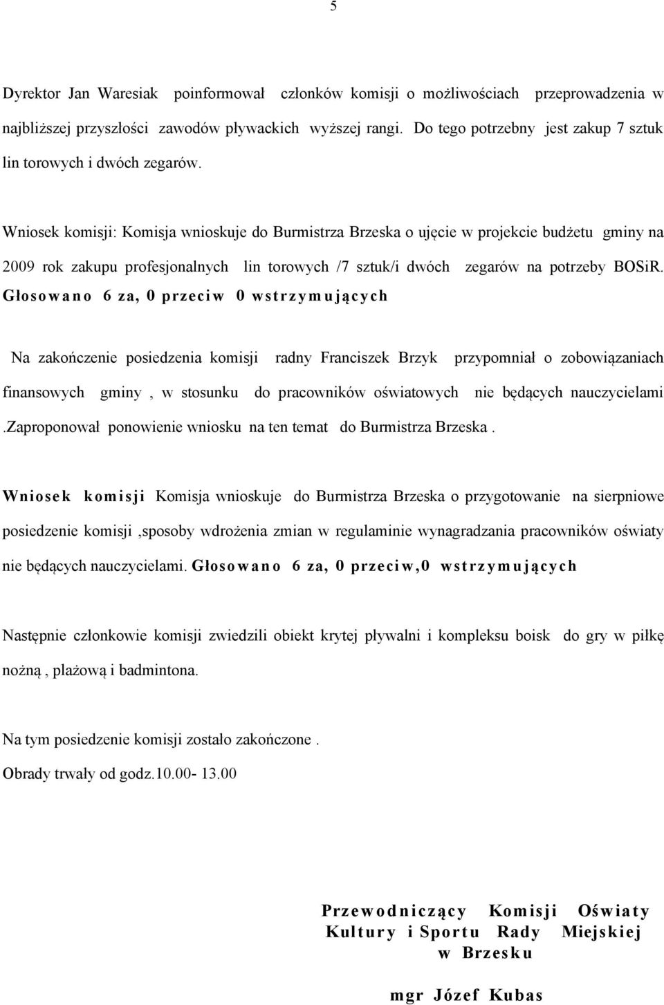 Wniosek komisji: Komisja wnioskuje do Burmistrza Brzeska o ujęcie w projekcie budżetu gminy na 2009 rok zakupu profesjonalnych lin torowych /7 sztuk/i dwóch zegarów na potrzeby BOSiR.