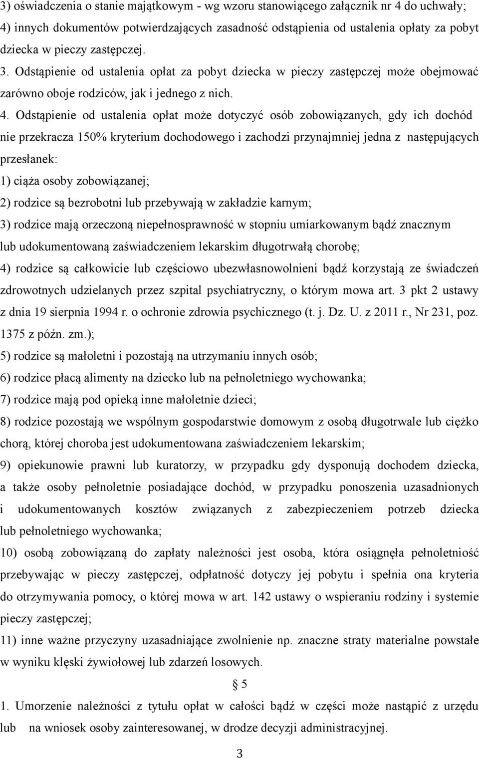 Odstąpienie od ustalenia opłat może dotyczyć osób zobowiązanych, gdy ich dochód nie przekracza 150% kryterium dochodowego i zachodzi przynajmniej jedna z następujących przesłanek: 1) ciąża osoby