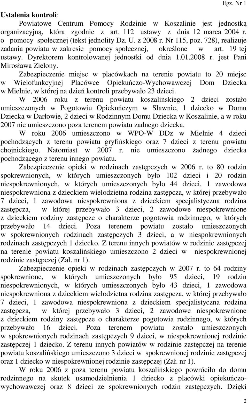 Zabezpieczenie miejsc w placówkach na terenie powiatu to 20 miejsc w Wielofunkcyjnej Placówce Opiekuńczo-Wychowawczej Dom Dziecka w Mielnie, w której na dzień kontroli przebywało 23 dzieci.