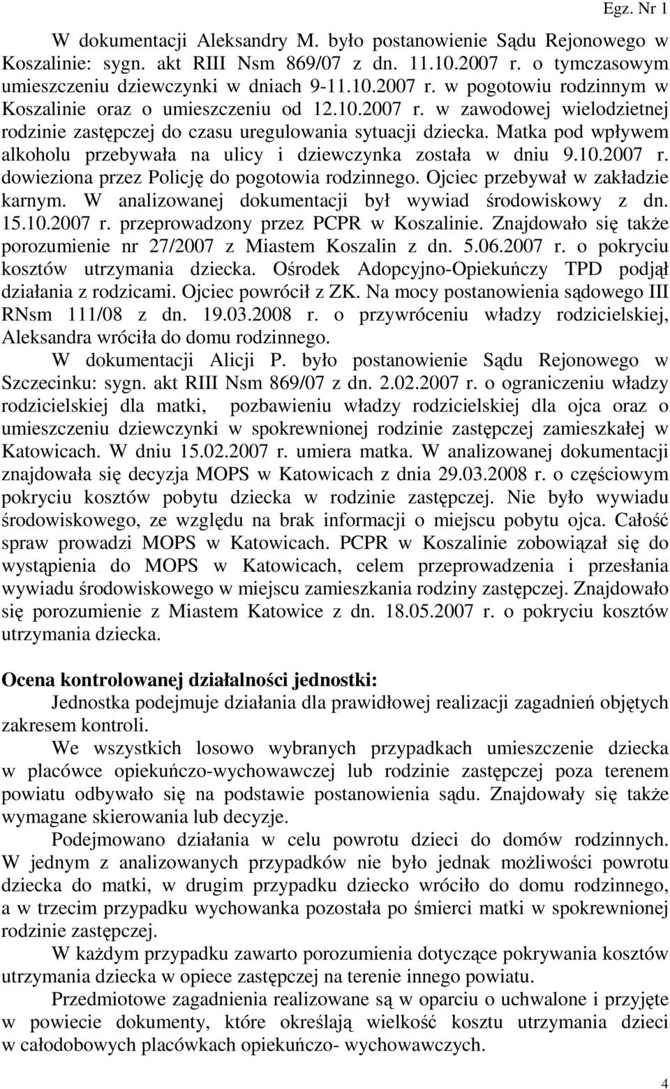 Ojciec przebywał w zakładzie karnym. W analizowanej dokumentacji był wywiad środowiskowy z dn. 15.10.2007 r. przeprowadzony przez PCPR w Koszalinie.