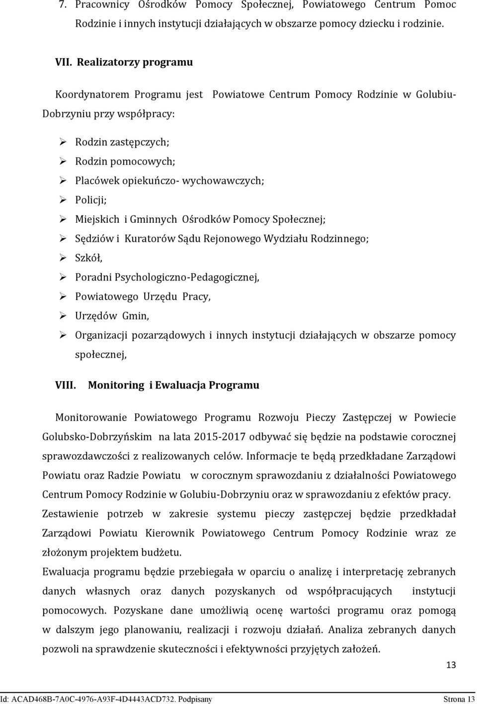 Policji; Miejskich i Gminnych Ośrodków Pomocy Społecznej; Sędziów i Kuratorów Sądu Rejonowego Wydziału Rodzinnego; Szkół, Poradni Psychologiczno-Pedagogicznej, Powiatowego Urzędu Pracy, Urzędów Gmin,