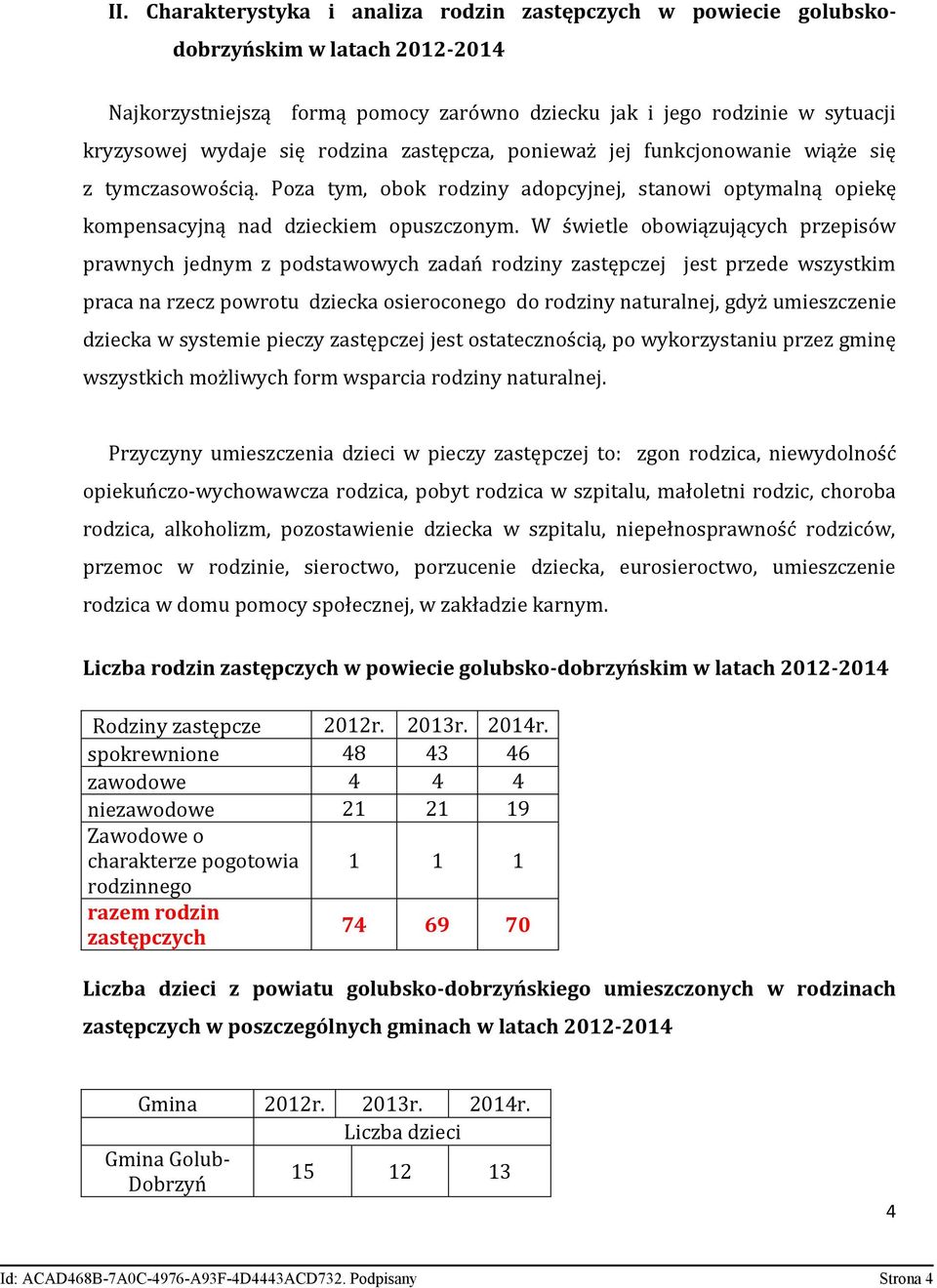 W świetle obowiązujących przepisów prawnych jednym z podstawowych zadań rodziny zastępczej jest przede wszystkim praca na rzecz powrotu dziecka osieroconego do rodziny naturalnej, gdyż umieszczenie