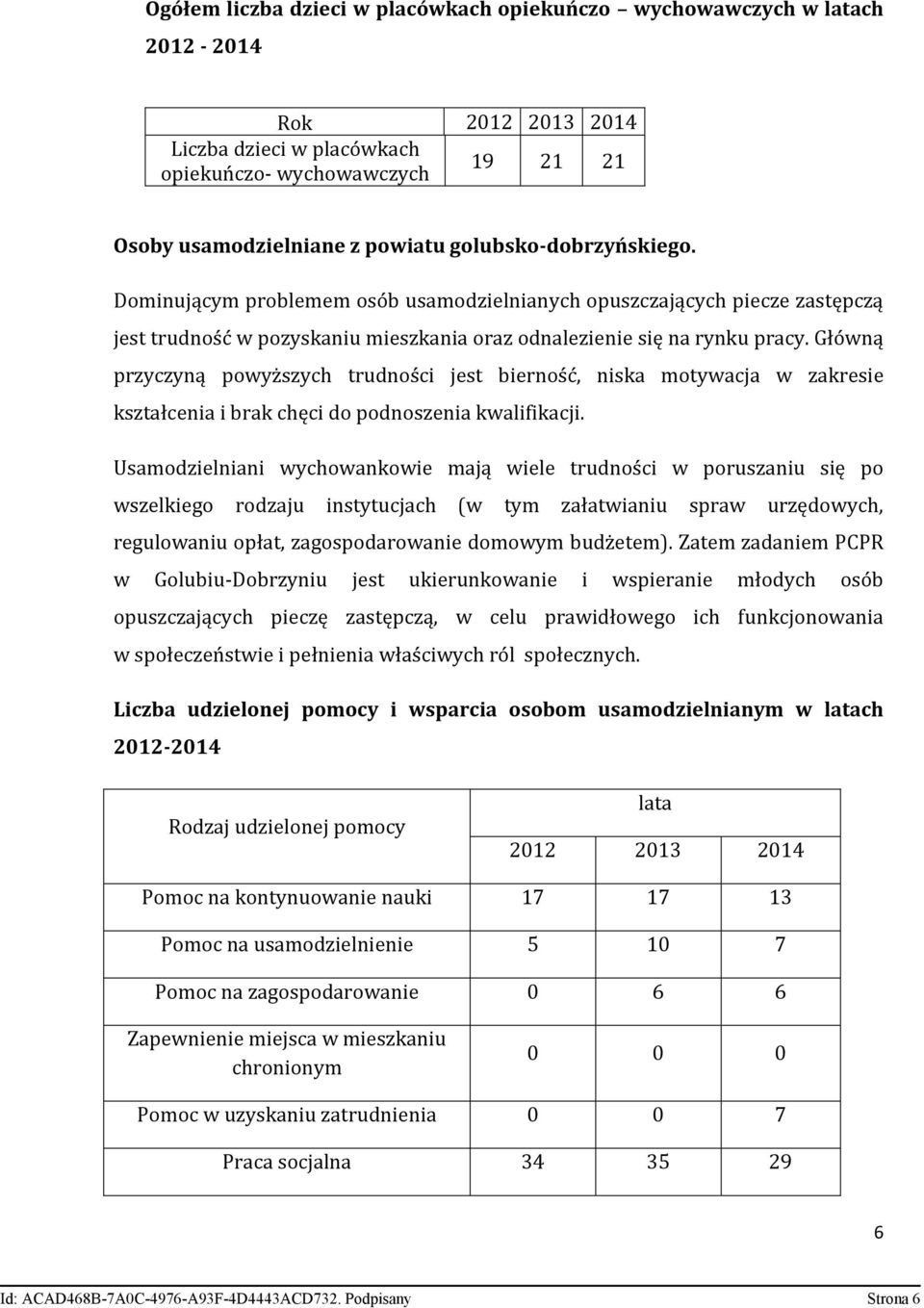 Główną przyczyną powyższych trudności jest bierność, niska motywacja w zakresie kształcenia i brak chęci do podnoszenia kwalifikacji.