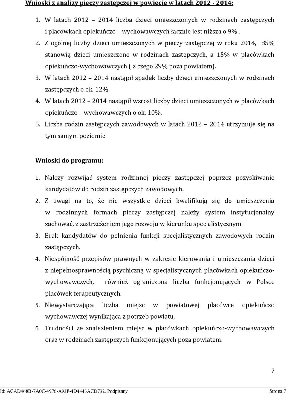 12 2014 liczba dzieci umieszczonych w rodzinach zastępczych i placówkach opiekuńczo wychowawczych łącznie jest niższa o 9%. 2. Z ogólnej liczby dzieci umieszczonych w pieczy zastępczej w roku 2014,