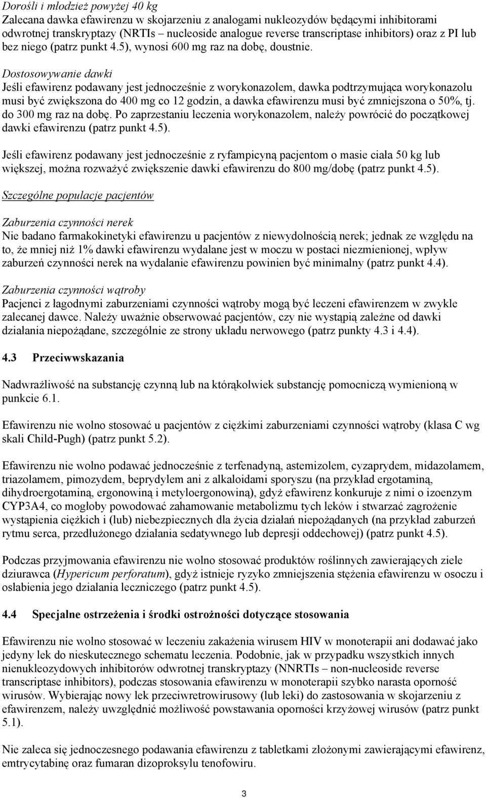 Dostosowywanie dawki Jeśli efawirenz podawany jest jednocześnie z worykonazolem, dawka podtrzymująca worykonazolu musi być zwiększona do 400 mg co 12 godzin, a dawka efawirenzu musi być zmniejszona o