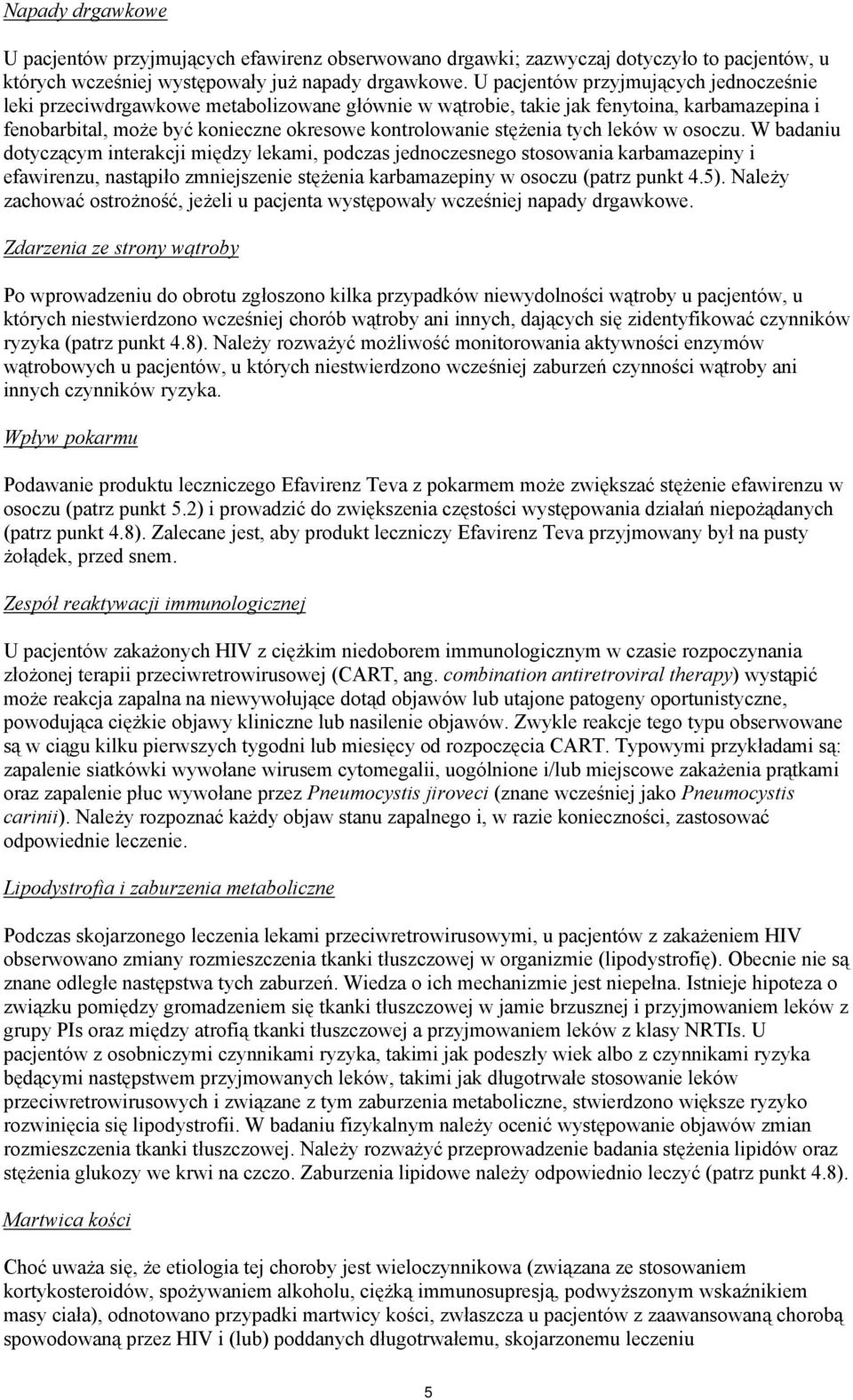 tych leków w osoczu. W badaniu dotyczącym interakcji między lekami, podczas jednoczesnego stosowania karbamazepiny i efawirenzu, nastąpiło zmniejszenie stężenia karbamazepiny w osoczu (patrz punkt 4.