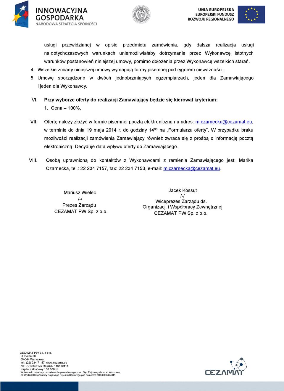 Umowę sporządzono w dwóch jednobrzmiących egzemplarzach, jeden dla Zamawiającego i jeden dla Wykonawcy. VI. VII. VIII. Przy wyborze oferty do realizacji Zamawiający będzie się kierował kryterium: 1.