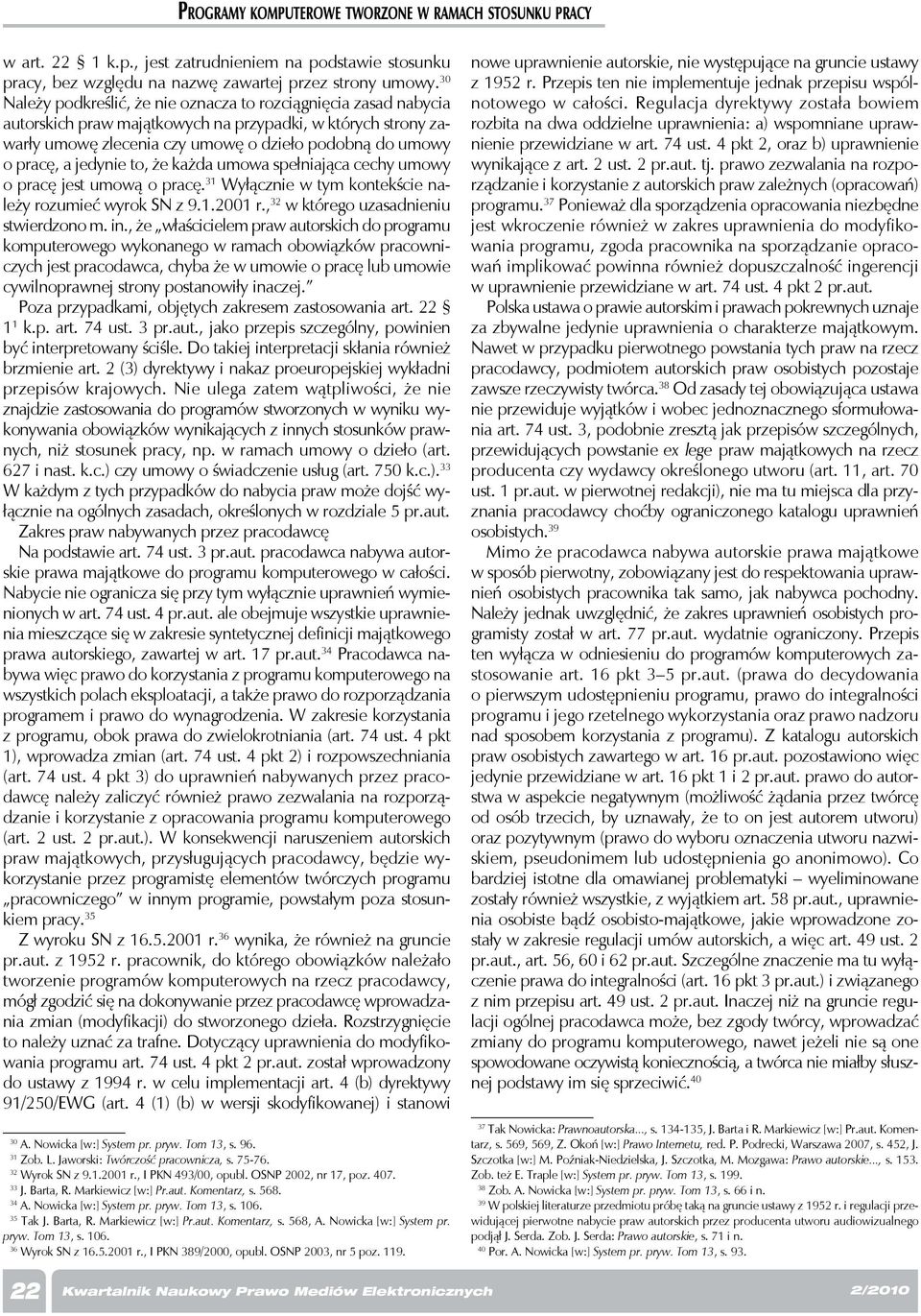 jedynie to, że każda umowa spełniająca cechy umowy o pracę jest umową o pracę. 31 Wyłącznie w tym kontekście należy rozumieć wyrok SN z 9.1.2001 r., 32 w którego uzasadnieniu stwierdzono m. in.