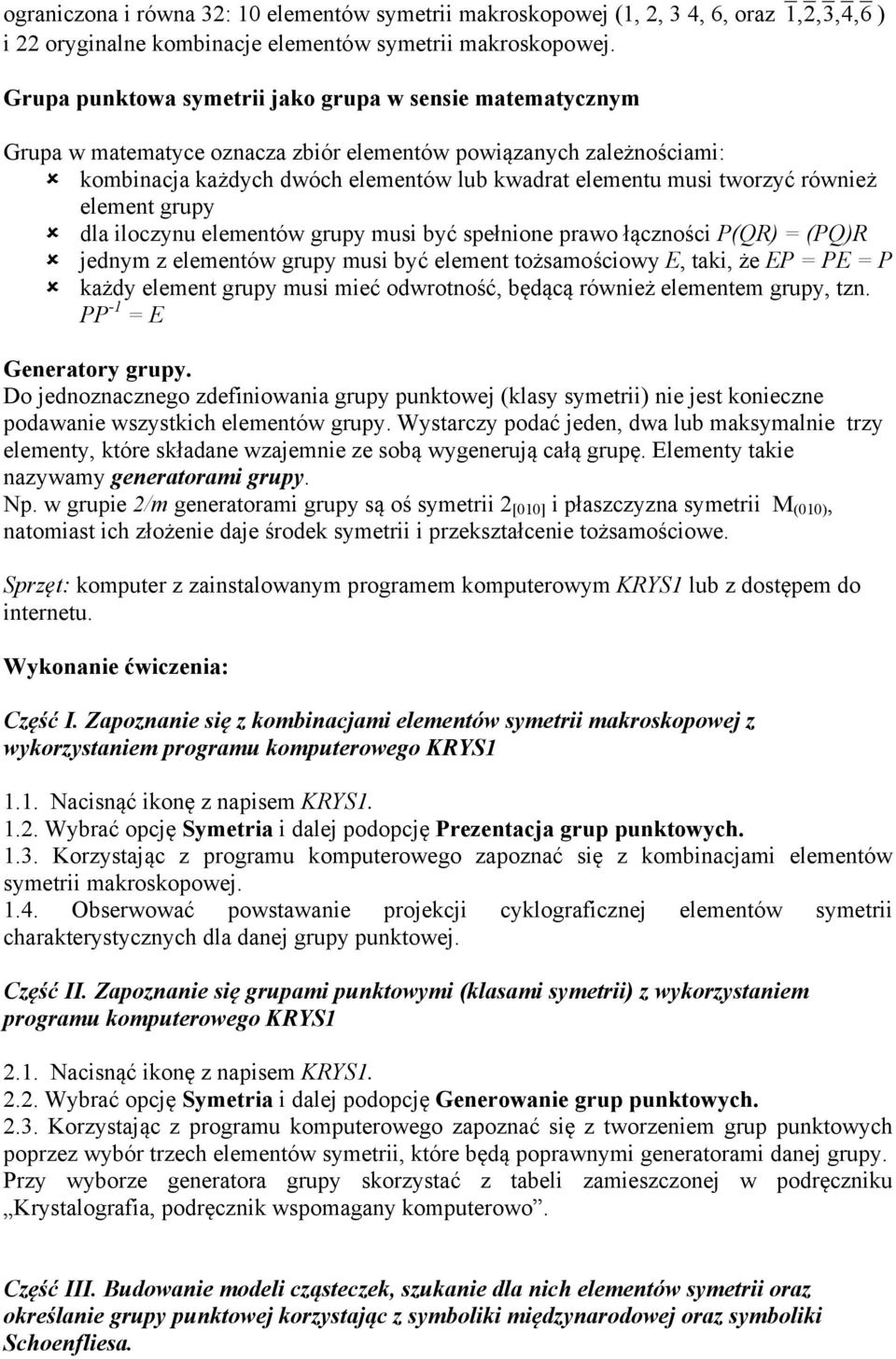 również element grupy dla iloczynu elementów grupy musi być spełnione prawo łączności P(QR) = (PQ)R jednym z elementów grupy musi być element tożsamościowy E, taki, że EP = PE = P każdy element grupy