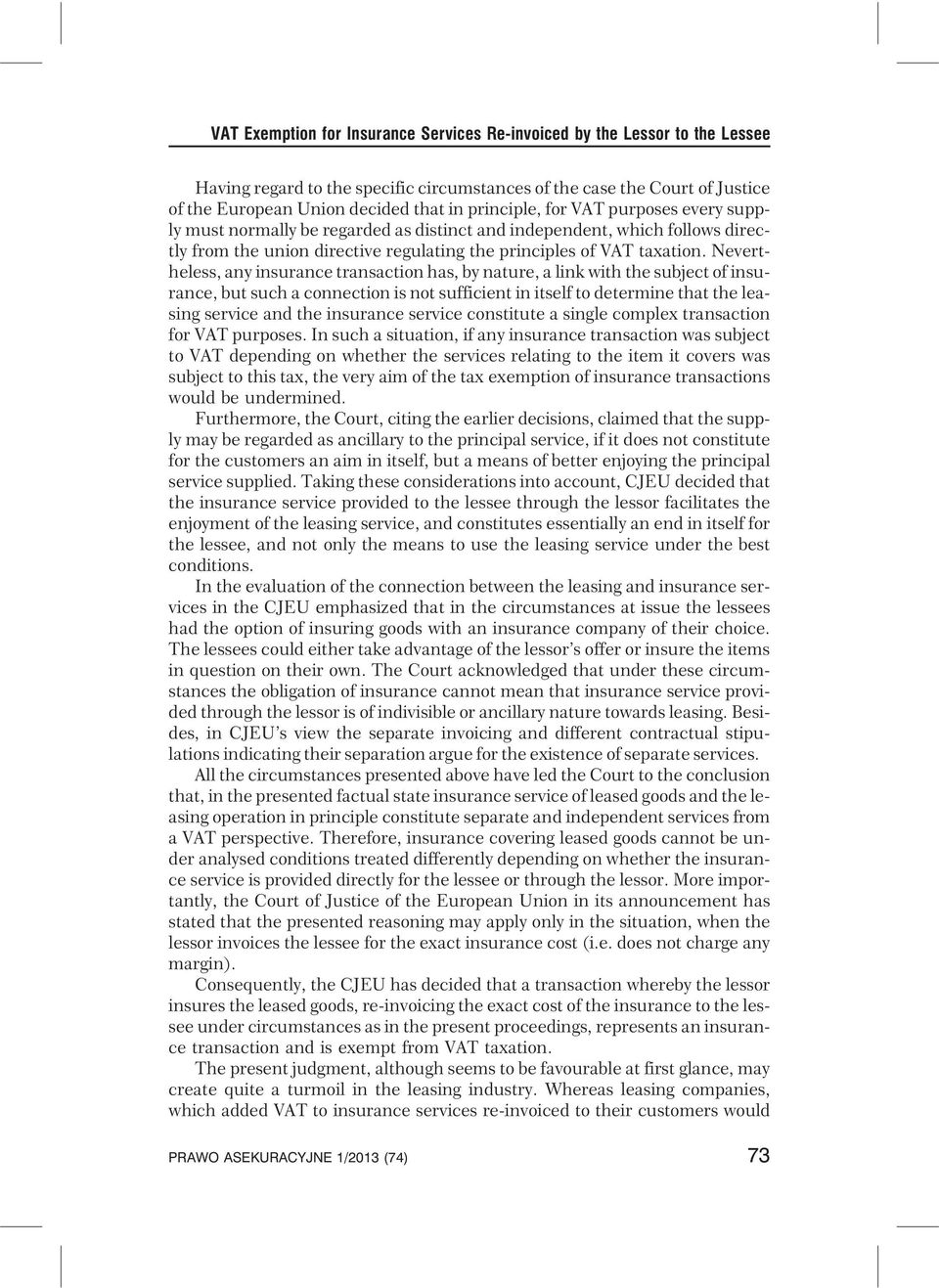 Nevertheless, any insurance transaction has, by nature, a link with the subject of insurance, but such a connection is not sufficient in itself to determine that the leasing service and the insurance