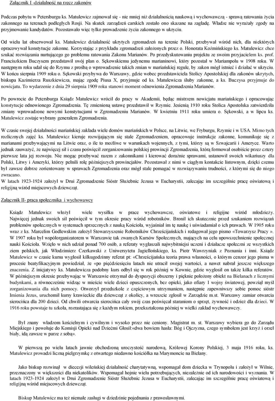 Na skutek zarządzeń carskich zostało ono skazane na zagładę. Władze nie wyrażały zgody na przyjmowanie kandydatów. Pozostawało więc tylko prowadzenie życia zakonnego w ukryciu.