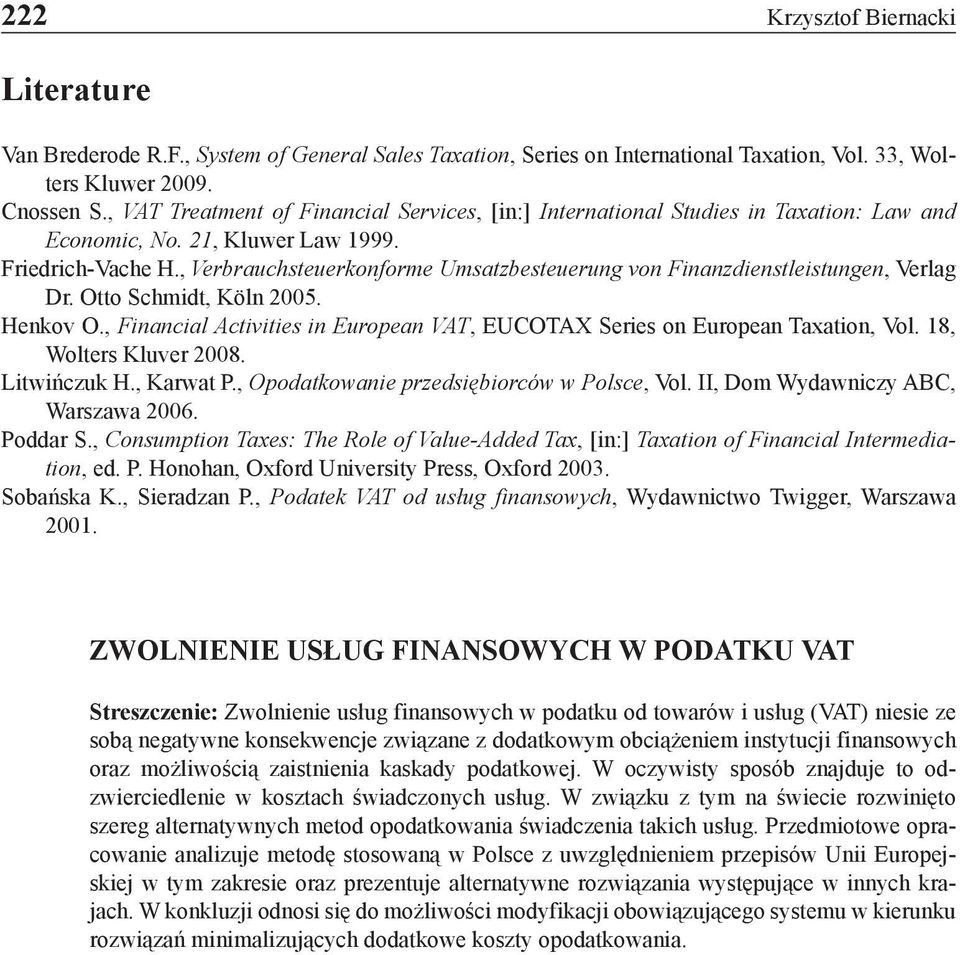 , Verbrauchsteuerkonforme Umsatzbesteuerung von Finanzdienstleistungen, Verlag Dr. Otto Schmidt, Köln 2005. Henkov O., Financial Activities in European VAT, EUCOTAX Series on European Taxation, Vol.