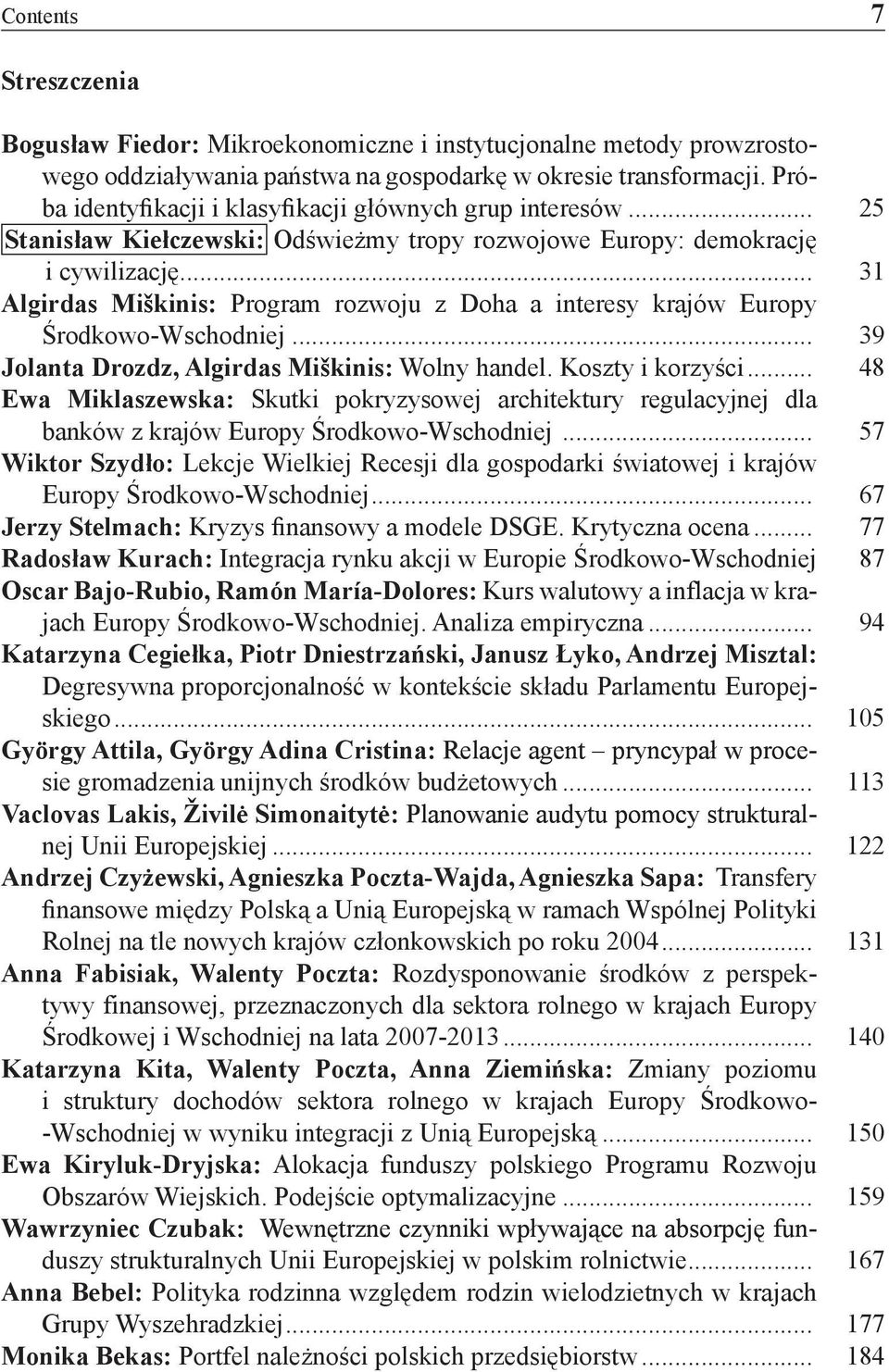 .. 31 Algirdas Miškinis: Program rozwoju z Doha a interesy krajów Europy Środkowo-Wschodniej... 39 Jolanta Drozdz, Algirdas Miškinis: Wolny handel. Koszty i korzyści.