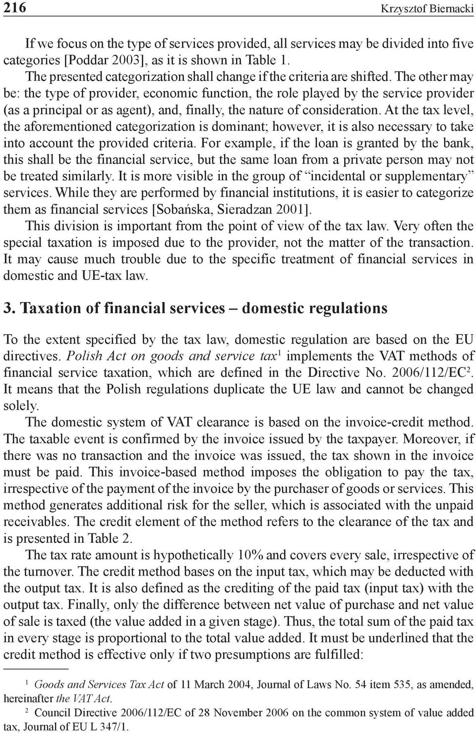 The other may be: the type of provider, economic function, the role played by the service provider (as a principal or as agent), and, finally, the nature of consideration.