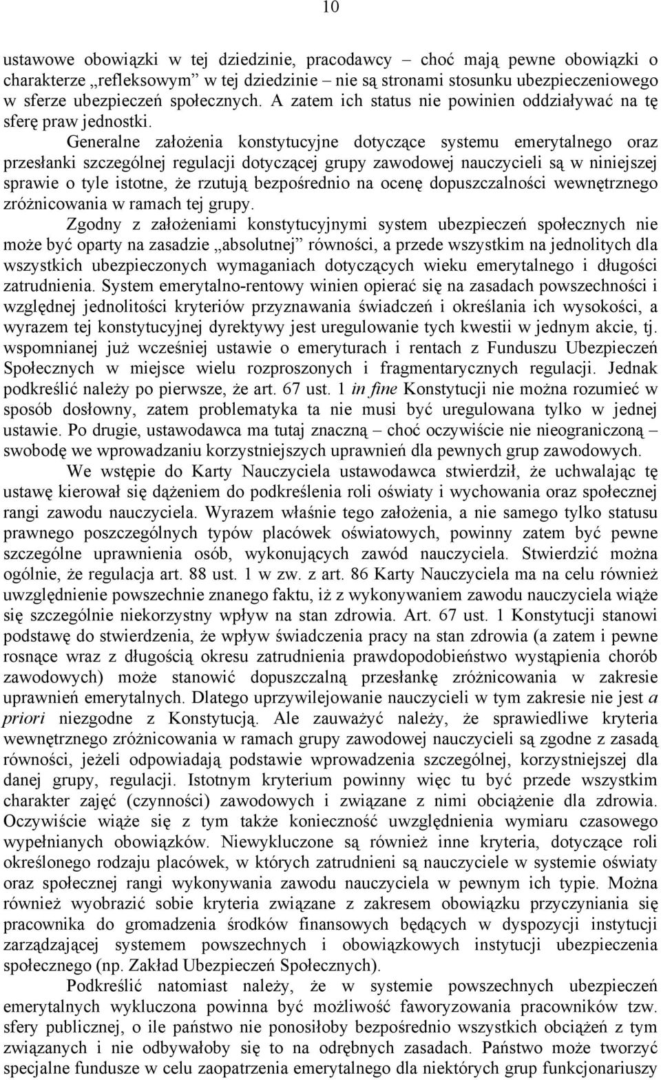 Generalne założenia konstytucyjne dotyczące systemu emerytalnego oraz przesłanki szczególnej regulacji dotyczącej grupy zawodowej nauczycieli są w niniejszej sprawie o tyle istotne, że rzutują