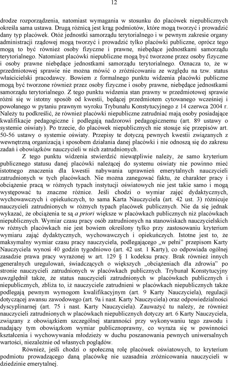 niebędące jednostkami samorządu terytorialnego. Natomiast placówki niepubliczne mogą być tworzone przez osoby fizyczne i osoby prawne niebędące jednostkami samorządu terytorialnego.