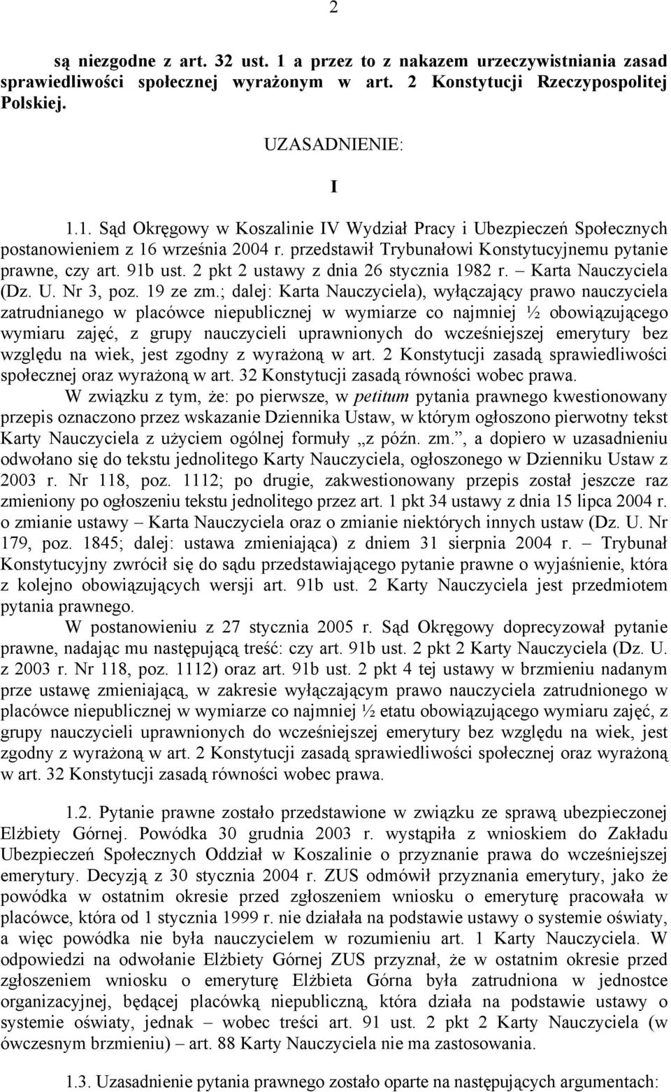 ; dalej: Karta Nauczyciela), wyłączający prawo nauczyciela zatrudnianego w placówce niepublicznej w wymiarze co najmniej ½ obowiązującego wymiaru zajęć, z grupy nauczycieli uprawnionych do