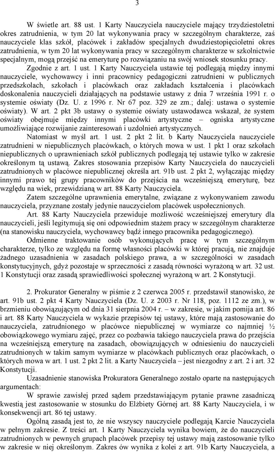 dwudziestopięcioletni okres zatrudnienia, w tym 20 lat wykonywania pracy w szczególnym charakterze w szkolnictwie specjalnym, mogą przejść na emeryturę po rozwiązaniu na swój wniosek stosunku pracy.