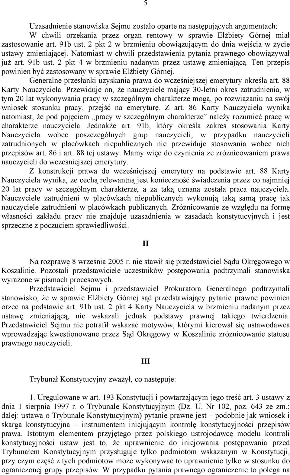 2 pkt 4 w brzmieniu nadanym przez ustawę zmieniającą. Ten przepis powinien być zastosowany w sprawie Elżbiety Górnej. Generalne przesłanki uzyskania prawa do wcześniejszej emerytury określa art.