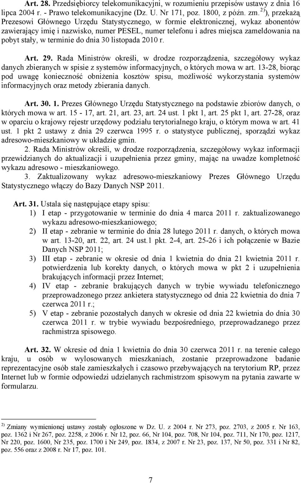 w terminie do dnia 30 listopada 2010 r. Art. 29. Rada Ministrów określi, w drodze rozporządzenia, szczegółowy wykaz danych zbieranych w spisie z systemów informacyjnych, o których mowa w art.