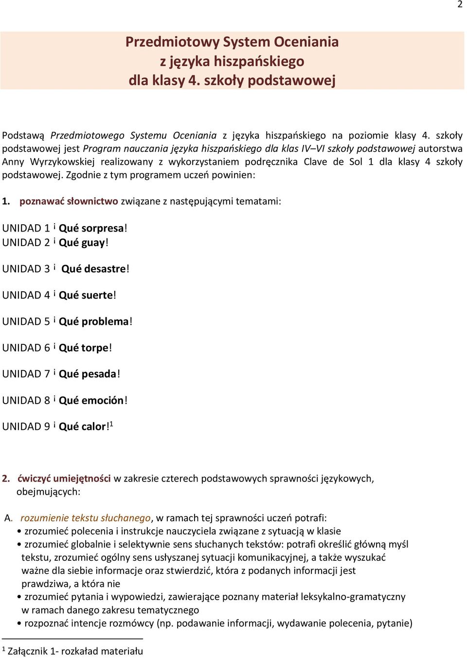 szkoły podstawowej. Zgodnie z tym programem uczeń powinien: 1. poznawać słownictwo związane z następującymi tematami: UNIDAD 1 ꜟ Qué sorpresa! UNIDAD 2 ꜟ Qué guay! UNIDAD 3 ꜟ Qué desastre!