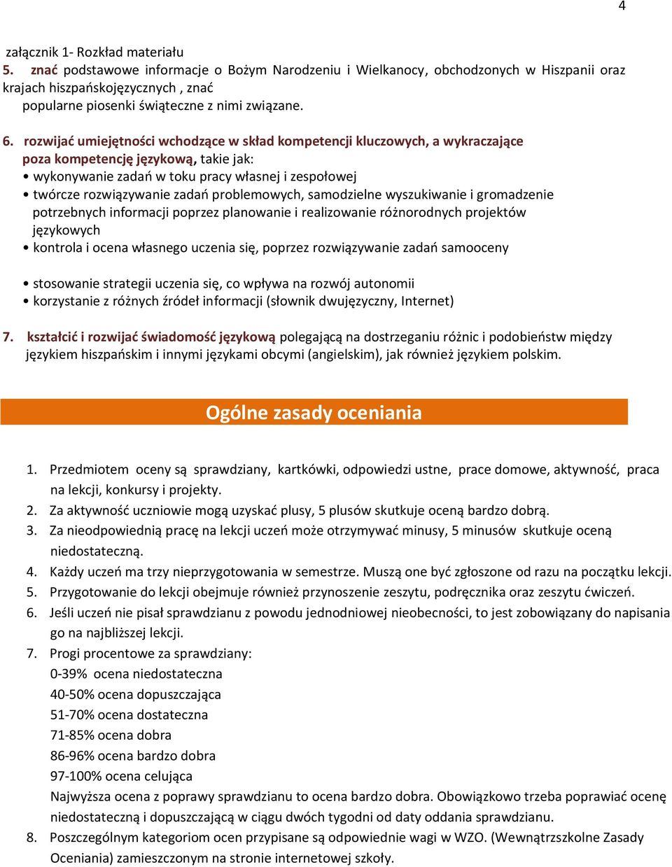 rozwijać umiejętności wchodzące w skład kompetencji kluczowych, a wykraczające poza kompetencję językową, takie jak: wykonywanie zadań w toku pracy własnej i zespołowej twórcze rozwiązywanie zadań