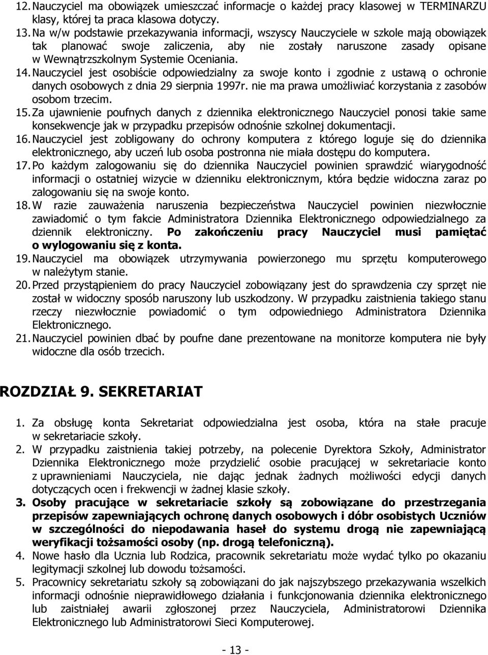 14. Nauczyciel jest osobiście odpowiedzialny za swoje konto i zgodnie z ustawą o ochronie danych osobowych z dnia 29 sierpnia 1997r. nie ma prawa umożliwiać korzystania z zasobów osobom trzecim. 15.