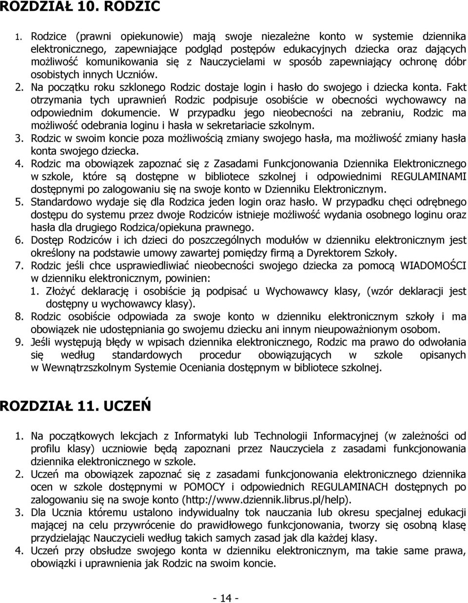 Nauczycielami w sposób zapewniający ochronę dóbr osobistych innych Uczniów. 2. Na początku roku szklonego Rodzic dostaje login i hasło do swojego i dziecka konta.