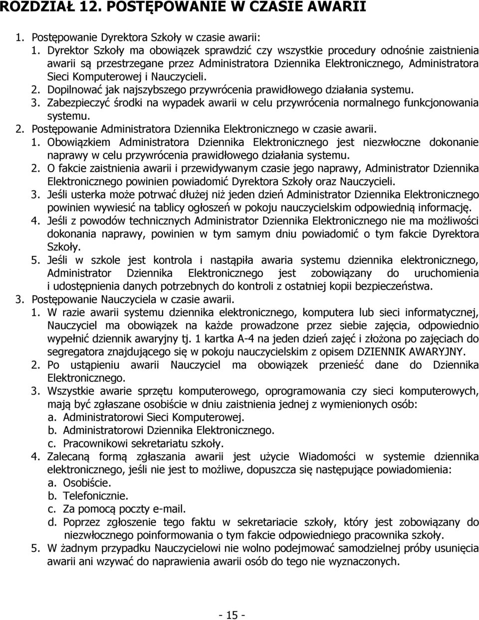 Nauczycieli. 2. Dopilnować jak najszybszego przywrócenia prawidłowego działania systemu. 3. Zabezpieczyć środki na wypadek awarii w celu przywrócenia normalnego funkcjonowania systemu. 2. Postępowanie Administratora Dziennika Elektronicznego w czasie awarii.