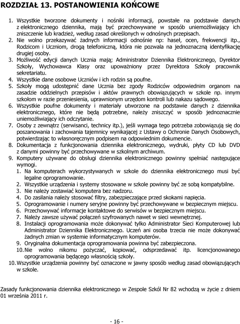 zasad określonych w odnośnych przepisach. 2. Nie wolno przekazywać żadnych informacji odnośnie np: haseł, ocen, frekwencji itp.