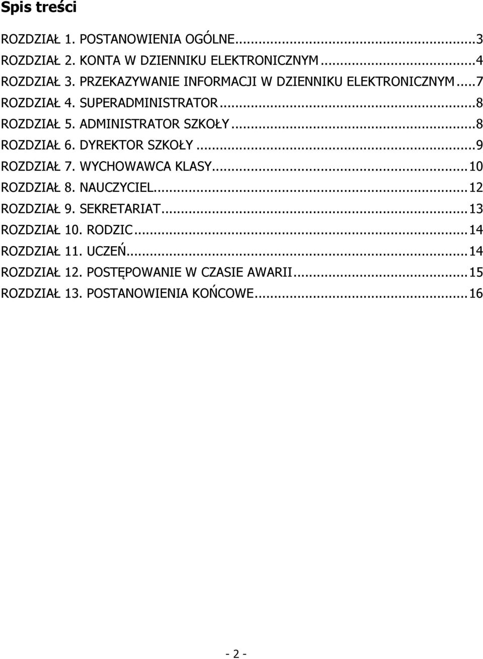 .. 8 ROZDZIAŁ 6. DYREKTOR SZKOŁY... 9 ROZDZIAŁ 7. WYCHOWAWCA KLASY... 10 ROZDZIAŁ 8. NAUCZYCIEL... 12 ROZDZIAŁ 9. SEKRETARIAT.