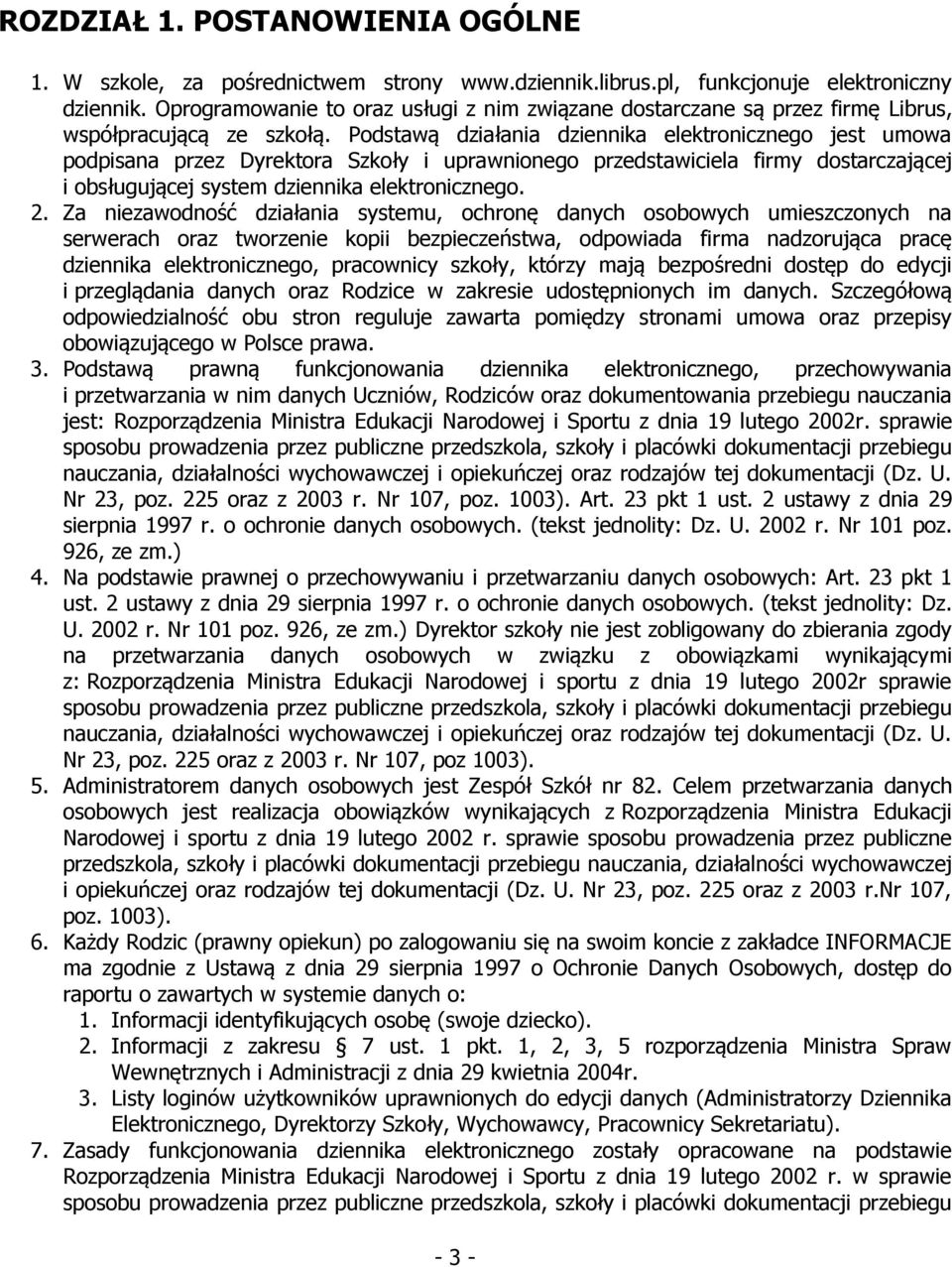 Podstawą działania dziennika elektronicznego jest umowa podpisana przez Dyrektora Szkoły i uprawnionego przedstawiciela firmy dostarczającej i obsługującej system dziennika elektronicznego. 2.