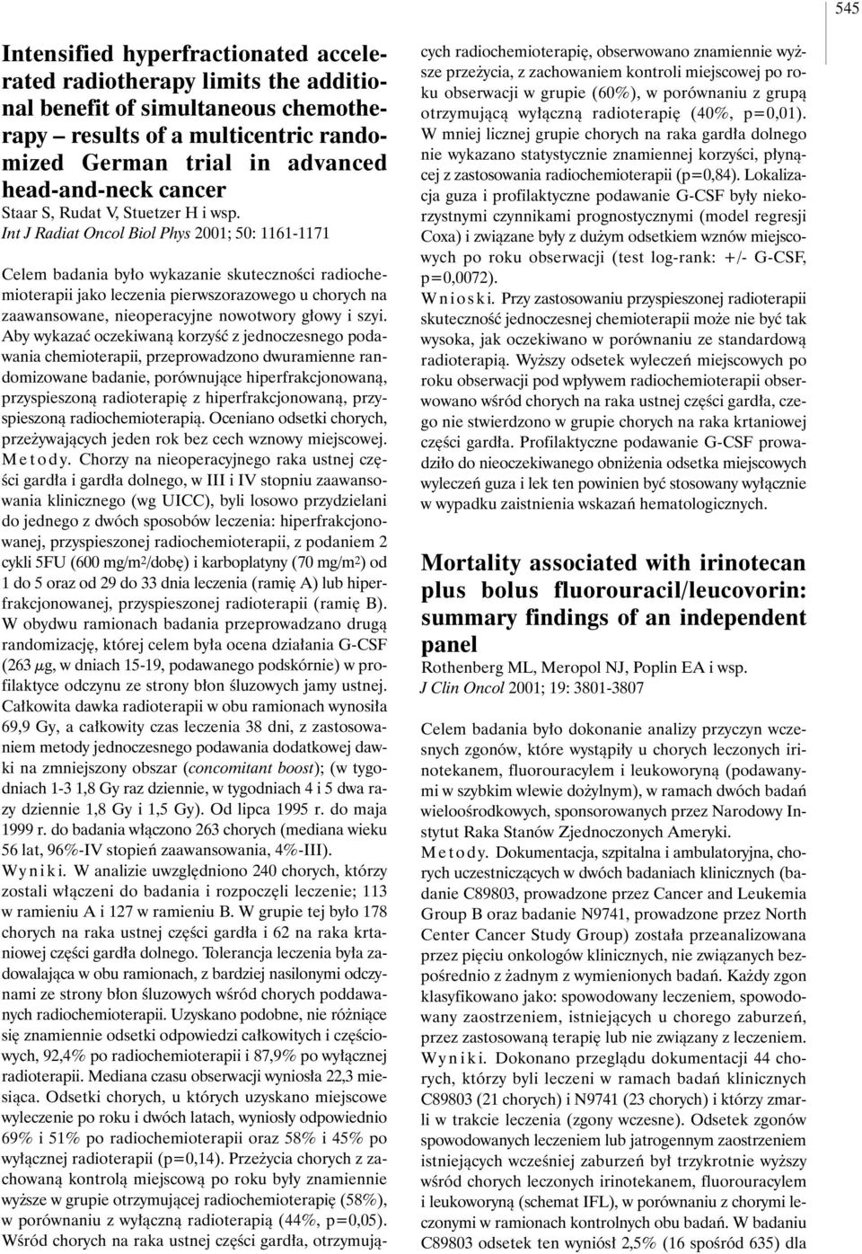 Int J Radiat Oncol Biol Phys 2001; 50: 1161-1171 Celem badania by o wykazanie skutecznoêci radiochemioterapii jako leczenia pierwszorazowego uchorych na zaawansowane, nieoperacyjne nowotwory g owy i