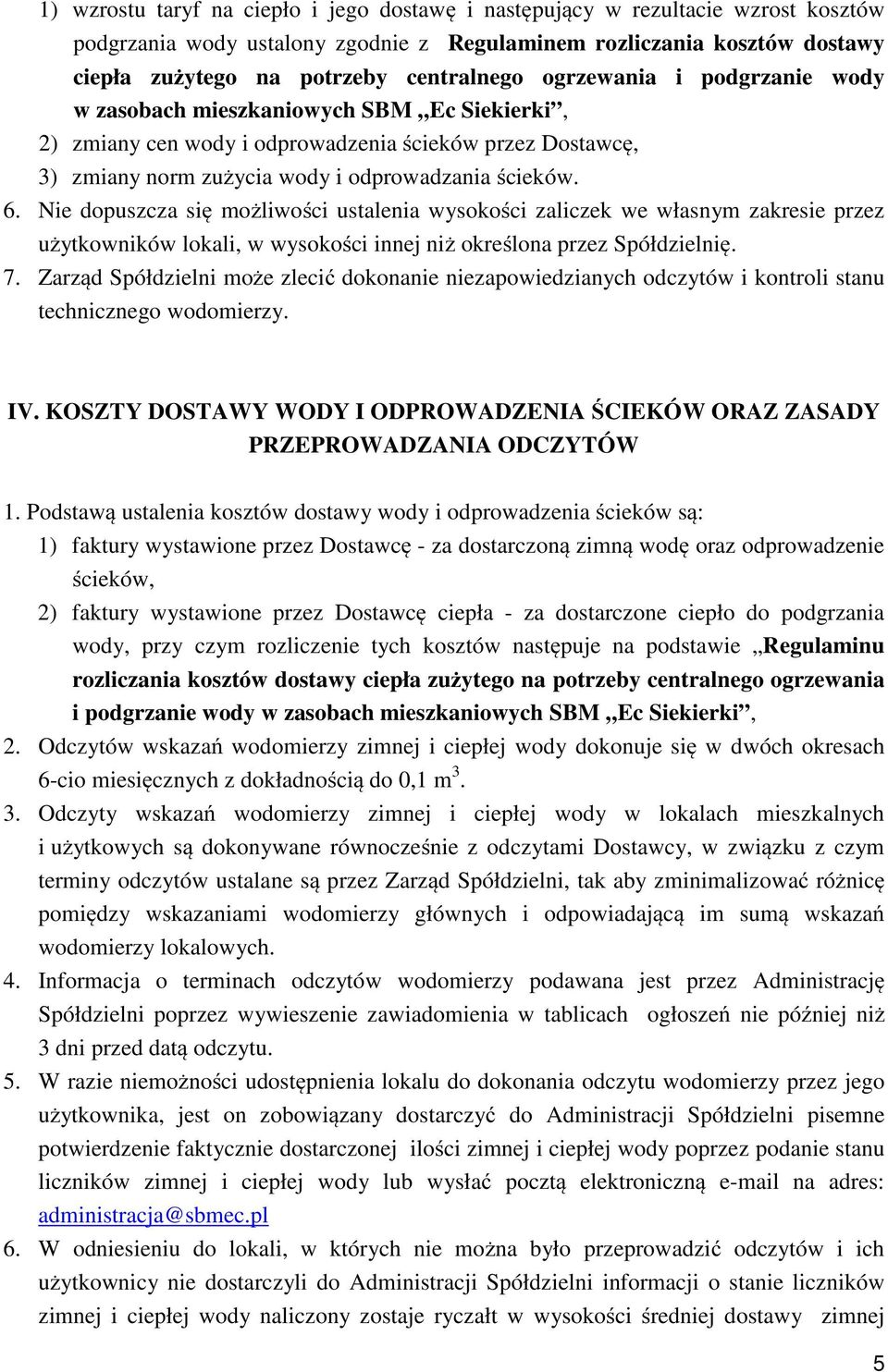 Nie dopuszcza się możliwości ustalenia wysokości zaliczek we własnym zakresie przez użytkowników lokali, w wysokości innej niż określona przez Spółdzielnię. 7.