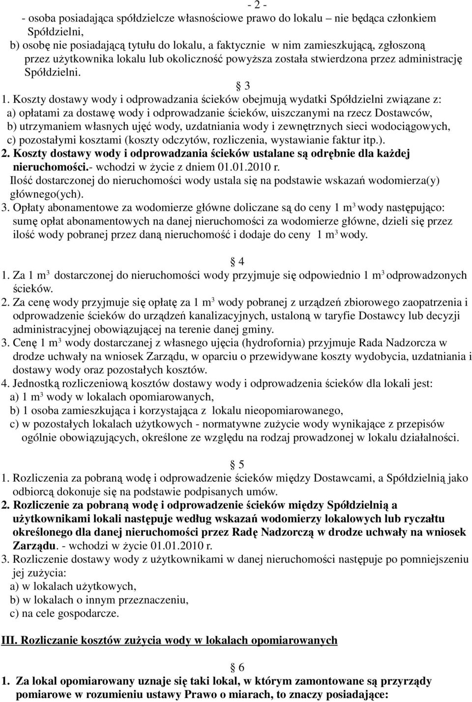 Koszty dostawy wody i odprowadzania ścieków obejmują wydatki Spółdzielni związane z: a) opłatami za dostawę wody i odprowadzanie ścieków, uiszczanymi na rzecz Dostawców, b) utrzymaniem własnych ujęć