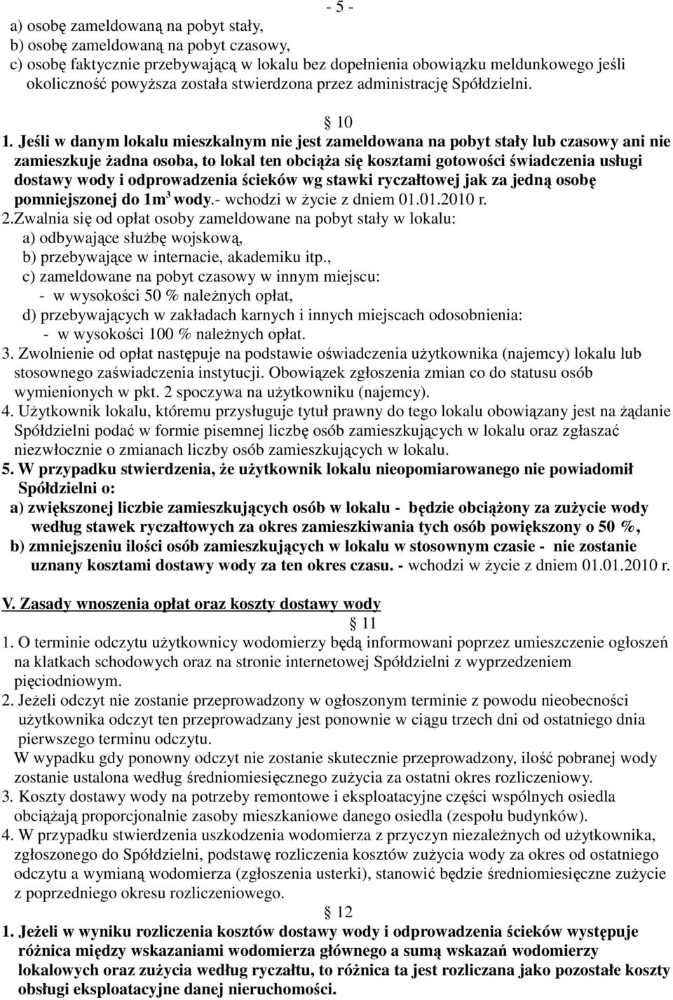 Jeśli w danym lokalu mieszkalnym nie jest zameldowana na pobyt stały lub czasowy ani nie zamieszkuje Ŝadna osoba, to lokal ten obciąŝa się kosztami gotowości świadczenia usługi dostawy wody i