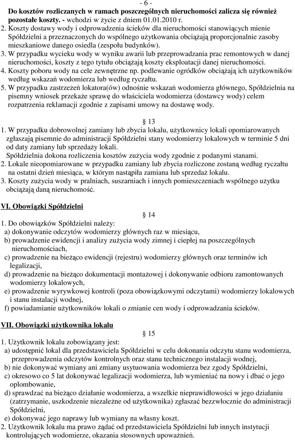 (zespołu budynków). 3. W przypadku wycieku wody w wyniku awarii lub przeprowadzania prac remontowych w danej nieruchomości, koszty z tego tytułu obciąŝają koszty eksploatacji danej nieruchomości. 4.