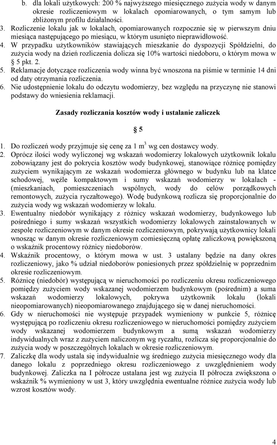 W przypadku użytkowników stawiających mieszkanie do dyspozycji Spółdzielni, do zużycia wody na dzień rozliczenia dolicza się 10% wartości niedoboru, o którym mowa w 5 